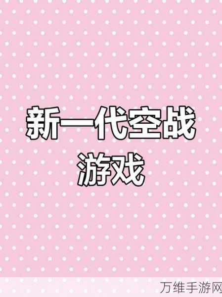 空战新纪元,重装上阵,空战王牌战火覆盖,下载体验极致飞行对决!