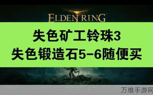 艾尔登法环深度攻略,揭秘失色石矿工铃珠1的高效获取途径