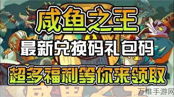 独家揭秘,咸鱼之王未过期兑换码大放送,礼包码最新合辑来袭!