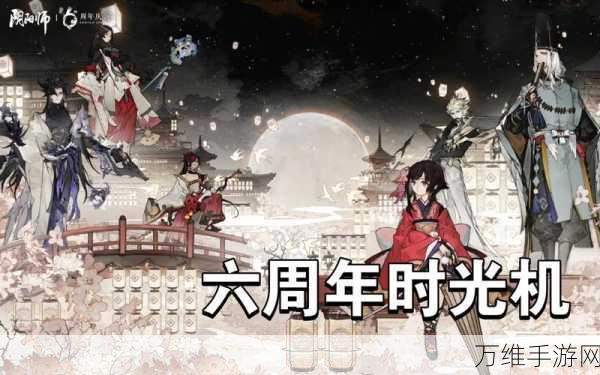 阴阳师六周年庆典,揭秘时光机获取攻略,赢取珍稀奖励!