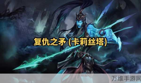 LOL手游卡莉丝塔攻略,征服峡谷的复仇之矛,符文出装全解析