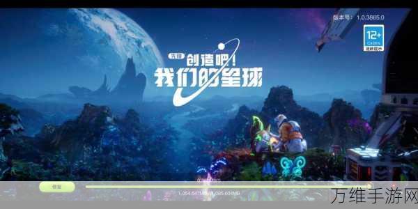创造吧!我们的星球新版本震撼上线,探索无限宇宙新纪元