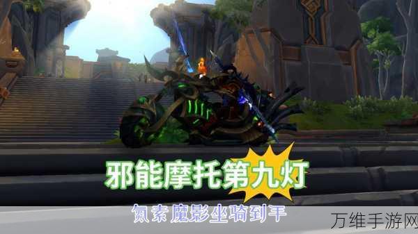 魔兽世界手游新动向,邪能摩托是否会成绝版珍藏?