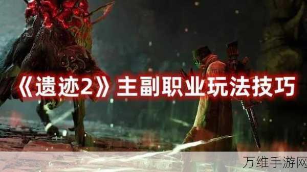 遗迹2深度攻略，揭秘副职业解锁全攻略