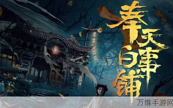 奉天白事铺第五章深度攻略,解锁诡谲剧情,揭秘隐藏彩蛋!