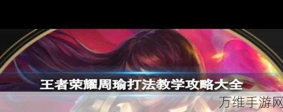 王者荣耀高手进阶,周瑜极致玩法揭秘,技能深度剖析与实战策略