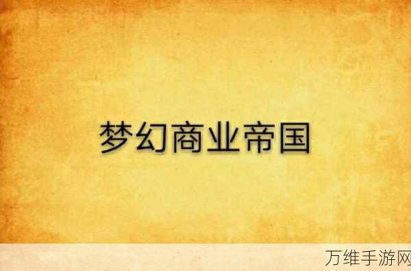 梦幻经营手机版,打造独特商业帝国的养成秘籍
