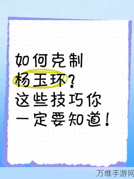 杨玉环克制秘籍，掌握这些技巧，轻松应对王者峡谷中的绝世琴师